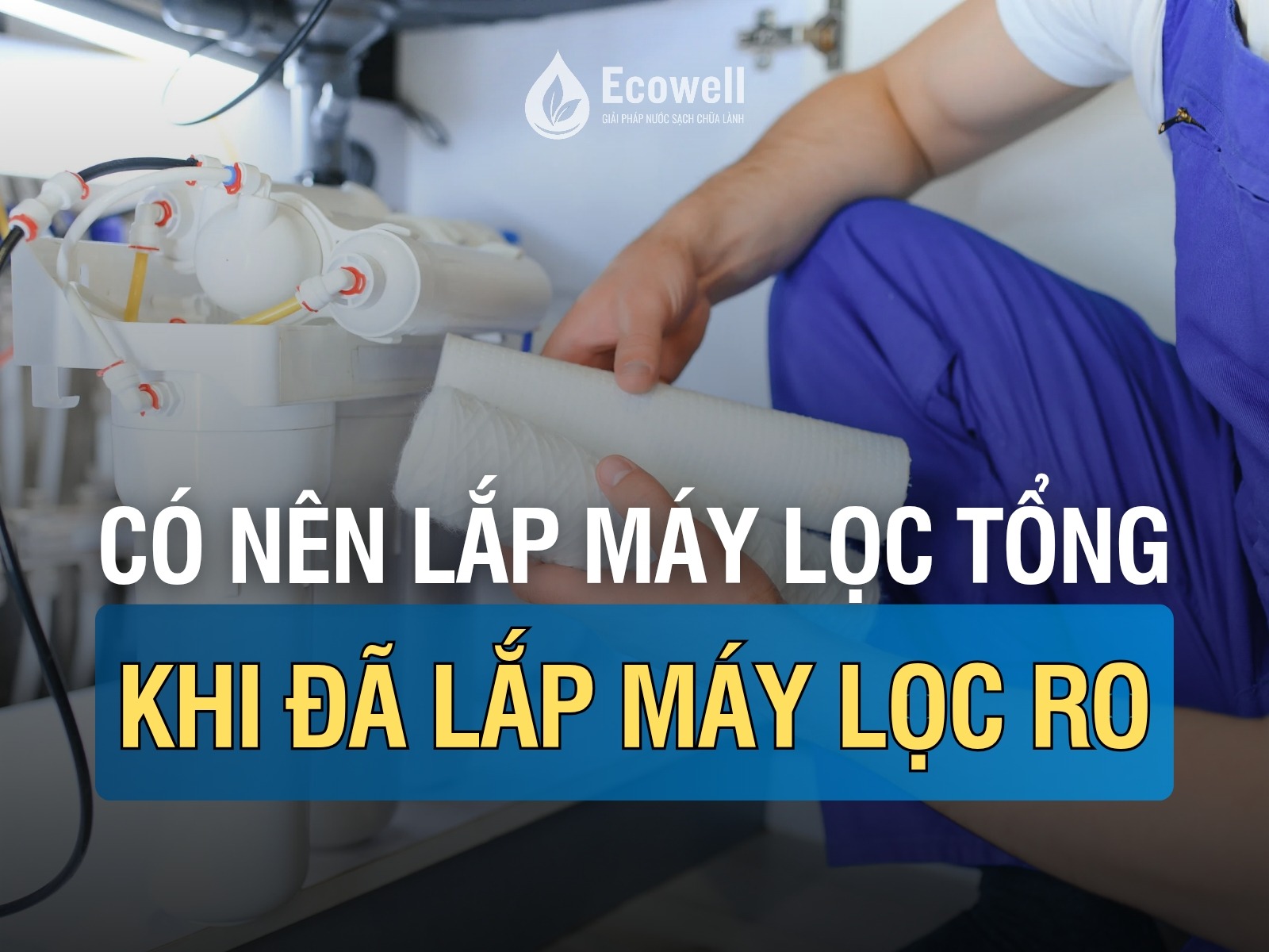 Đã có máy lọc RO, có nên lắp thêm máy lọc nước tổng không?
