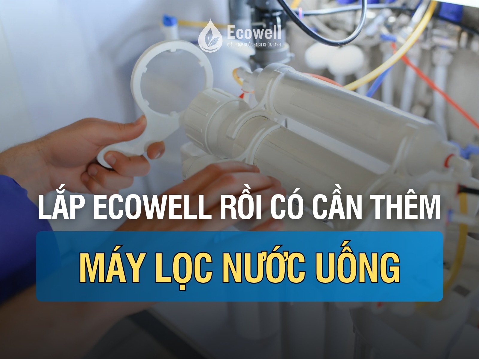 Đã lắp máy lọc tổng, có cần thêm máy lọc nước uống không?