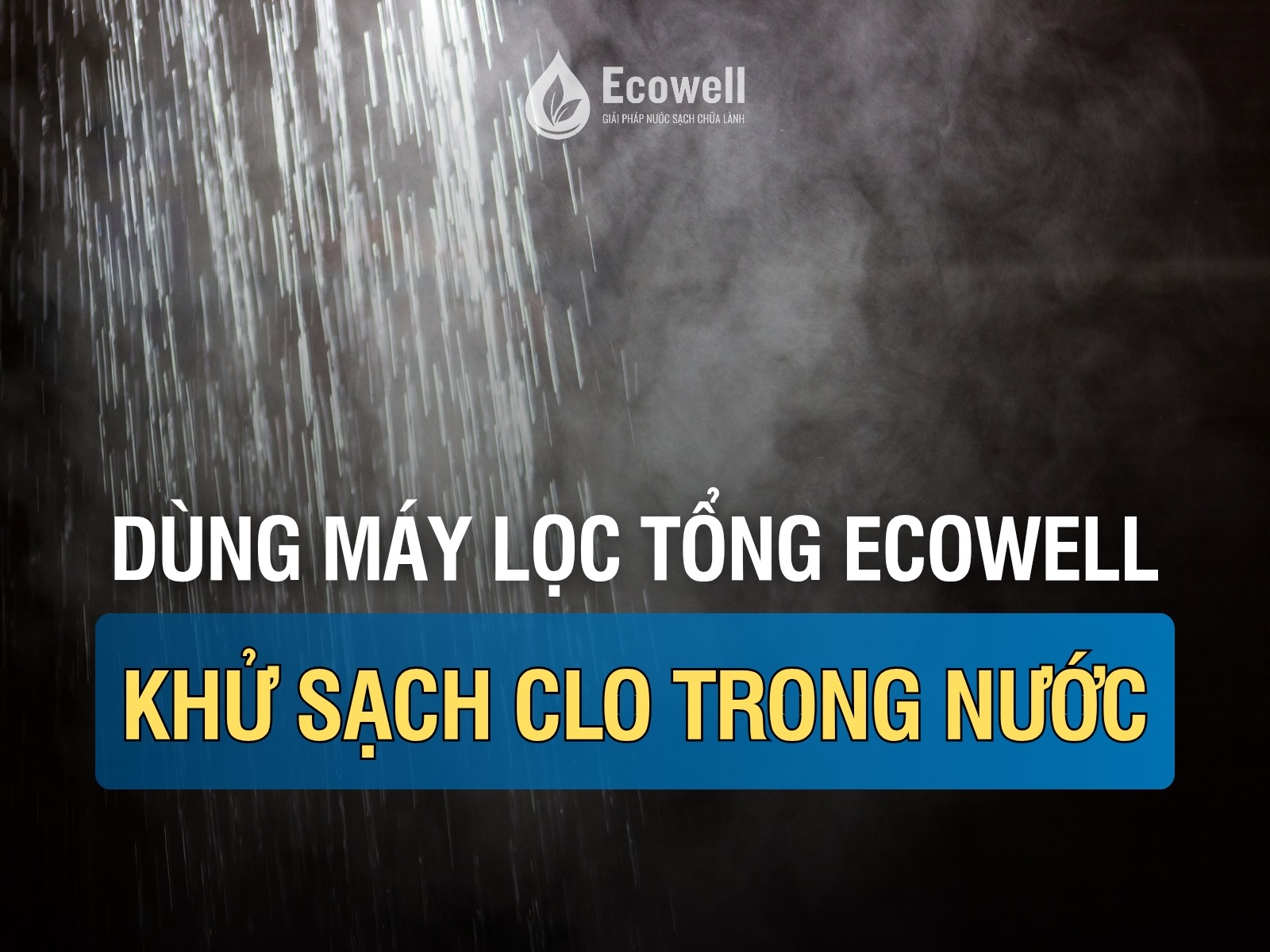 Dùng máy lọc tổng có giảm được mùi clo trong nhà tắm?