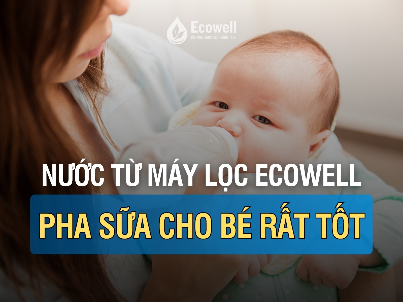 Nước từ máy lọc tổng Ecowell có nấu ăn, pha sữa cho bé được không?