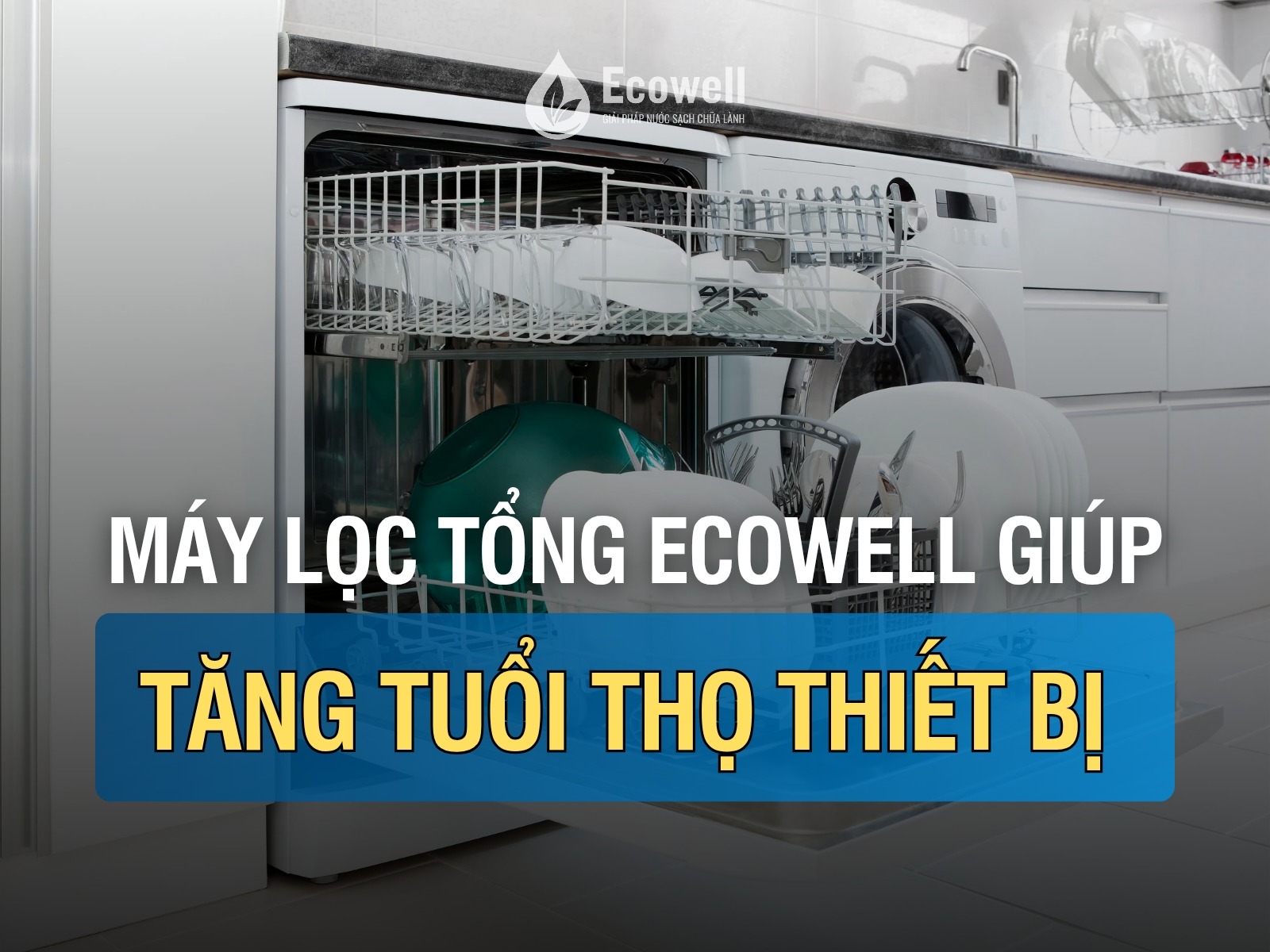 Lắp máy lọc tổng Ecowell có kéo dài tuổi thọ cho thiết bị trong nhà không?