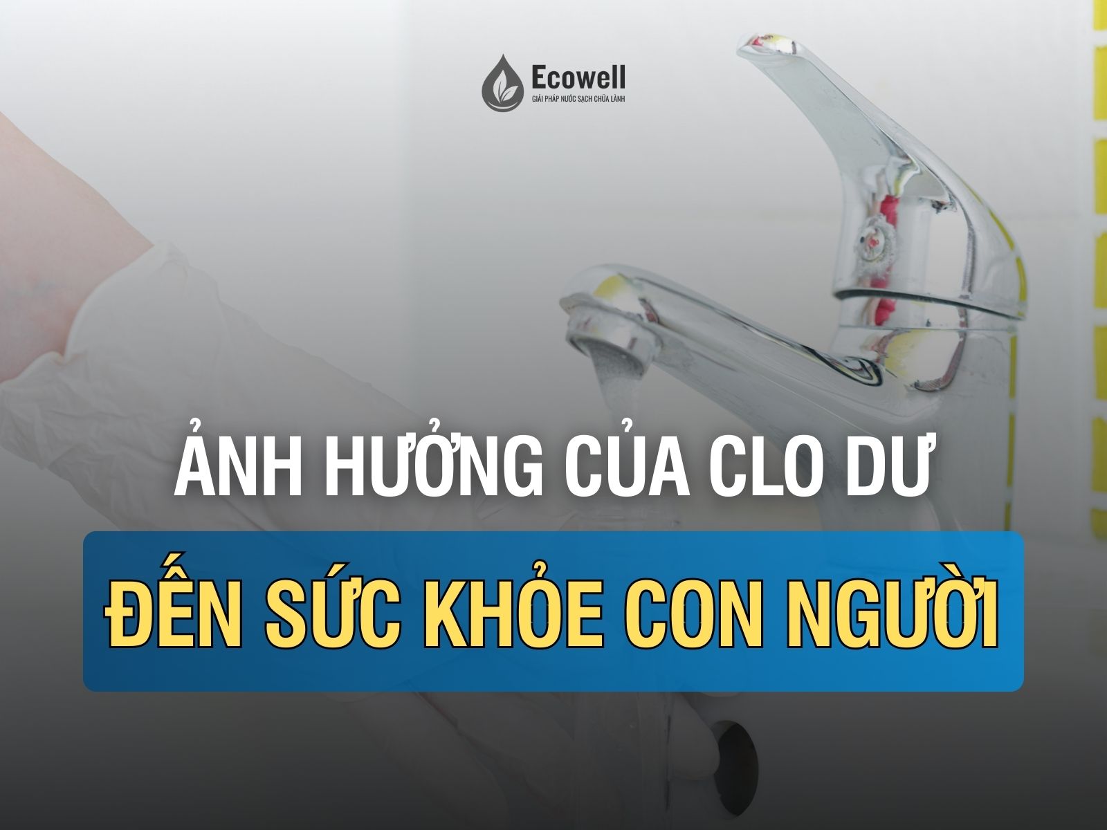 Ảnh hưởng của Clo dư đến sức khỏe con người