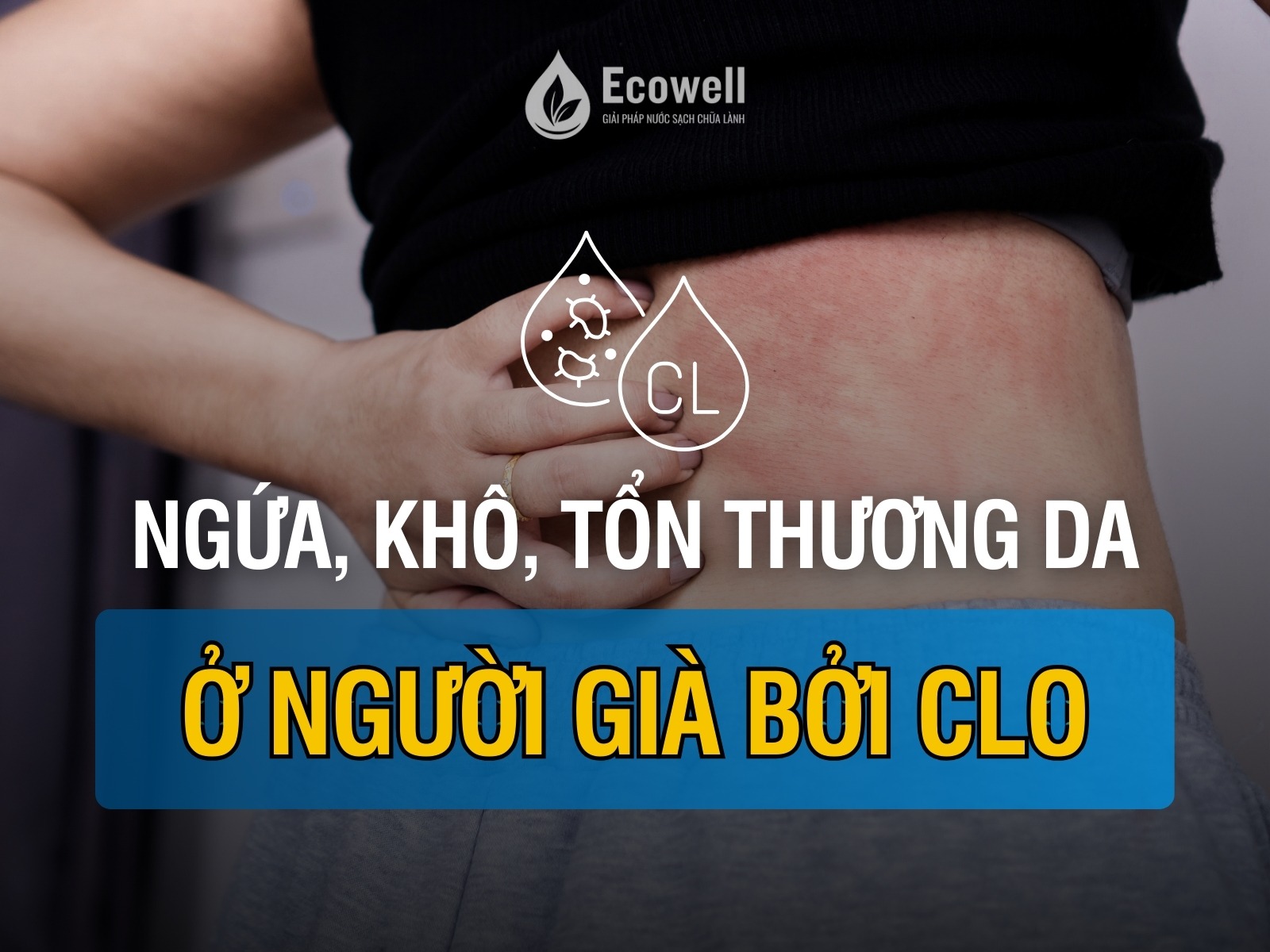 Người cao tuổi – Làn da mong manh và hiểm họa từ clo dư trong nước tắm
