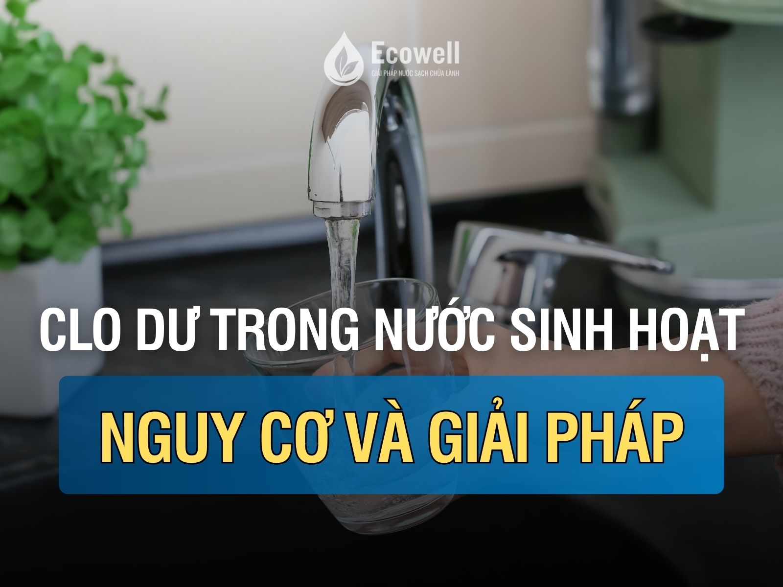 Clo dư trong nước sinh hoạt: Nguy cơ và giải pháp