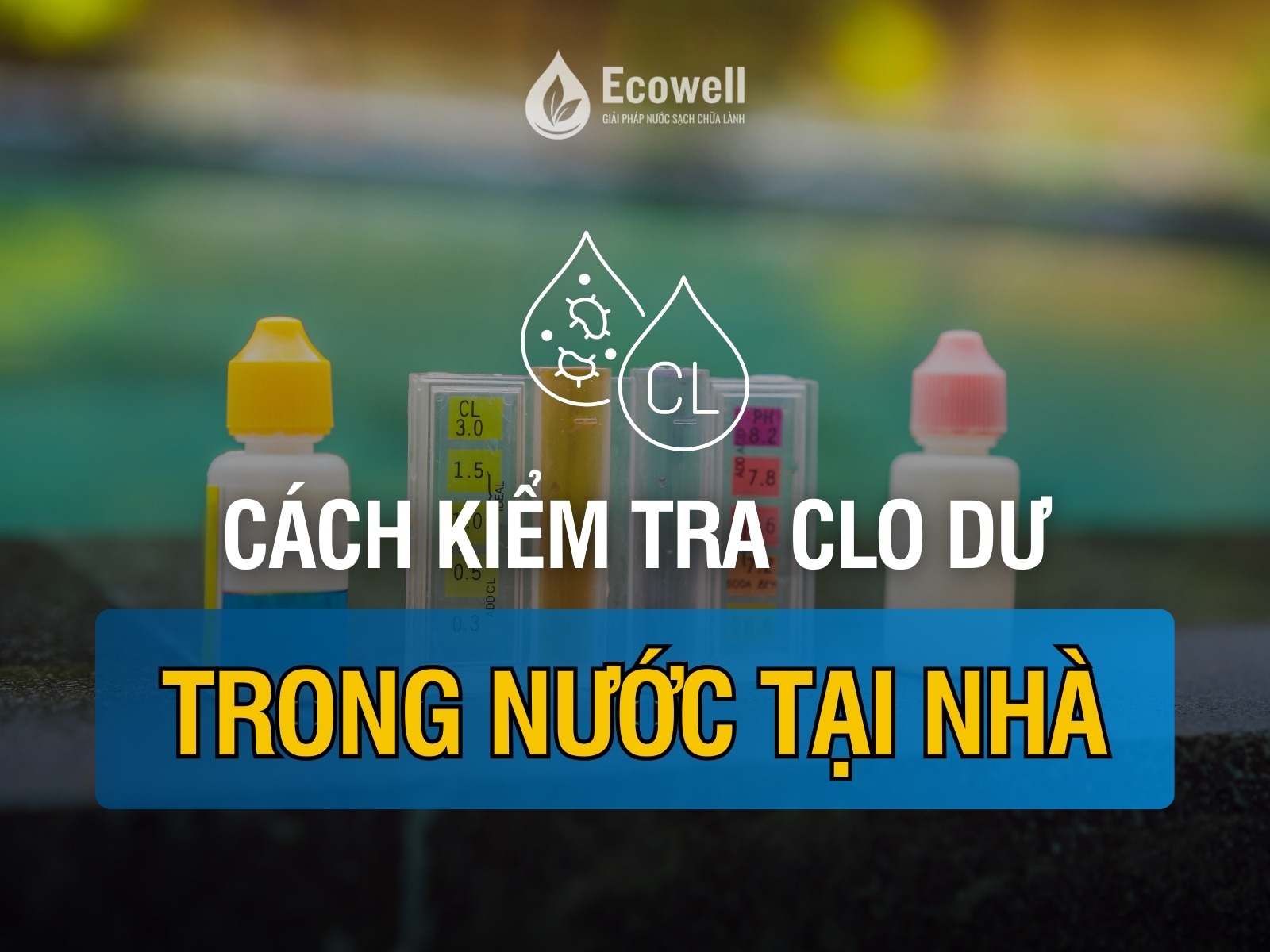 Các bước kiểm tra clo dư trong nước tại nhà